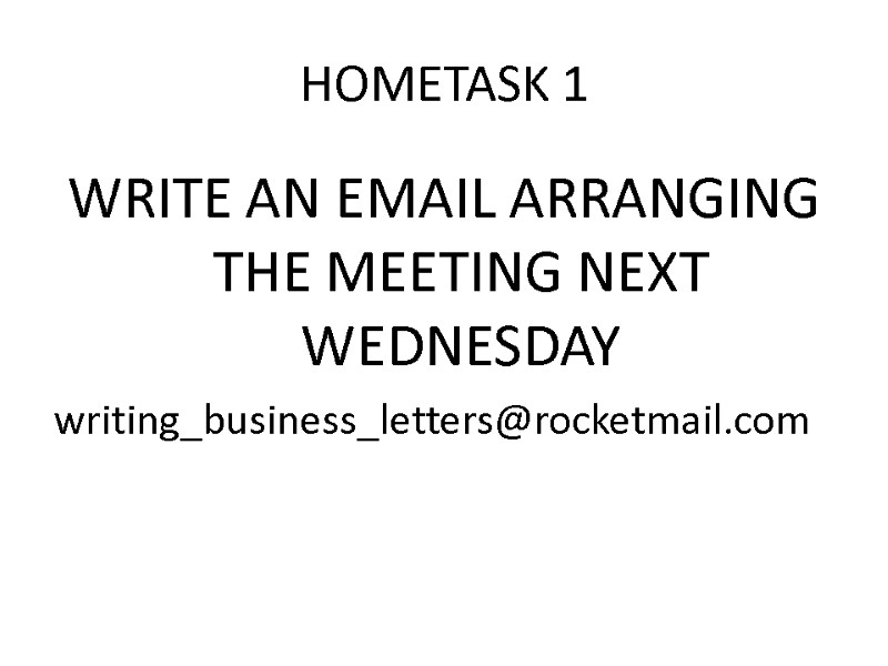 HOMETASK 1 WRITE AN EMAIL ARRANGING THE MEETING NEXT WEDNESDAY writing_business_letters@rocketmail.com